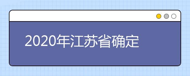 2020年江苏省确定普通高考时间