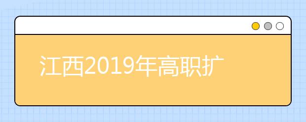 江西2019年高职扩招社会人员专项招生缺额院校名单