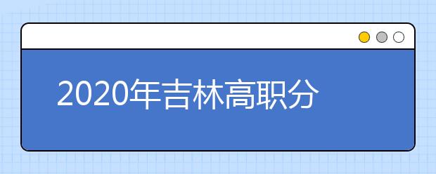 2020年吉林高职分类考试调整事项问答