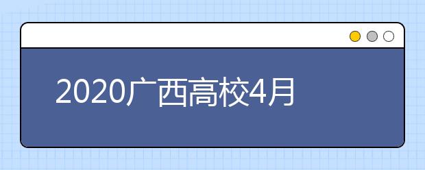 2020广西高校4月18日起有序开学