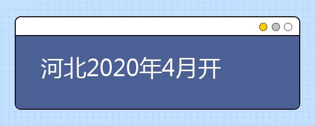 河北2020年4月开考专业理论课程安排（专科）