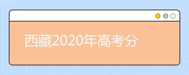 西藏2020年高考分数线预测 西藏2020年高考分数线是多少