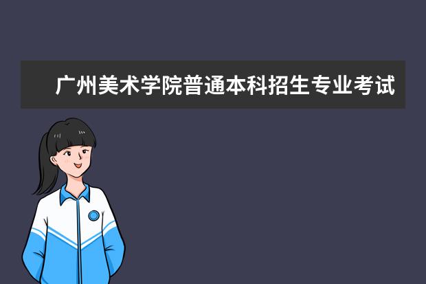 广州美术学院普通本科招生专业考试温馨提示