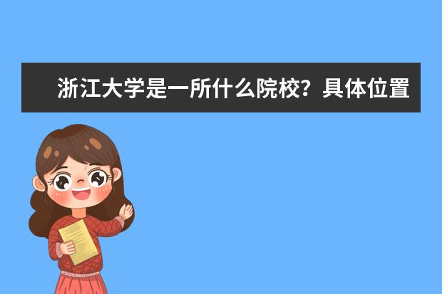 浙江大学是一所什么院校？具体位置在哪里？