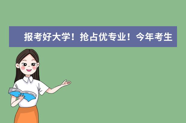 报考好大学！抢占优专业！今年考生应该如何填报志愿？