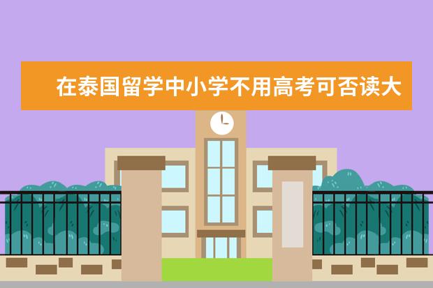 在泰国留学中小学不用高考可否读大学