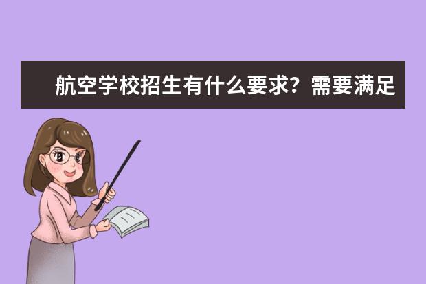 航空学校招生有什么要求？需要满足哪些条件