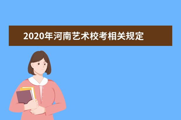 2020年河南艺术校考相关规定