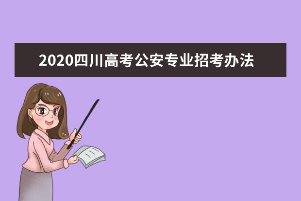 2020四川高考公安专业招考办法公布