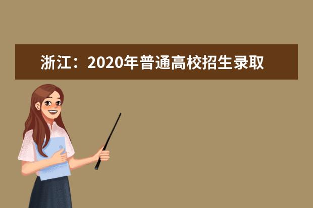 浙江：2020年普通高校招生录取工作进程