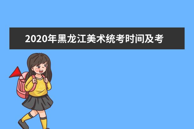 2020年黑龙江美术统考时间及考点