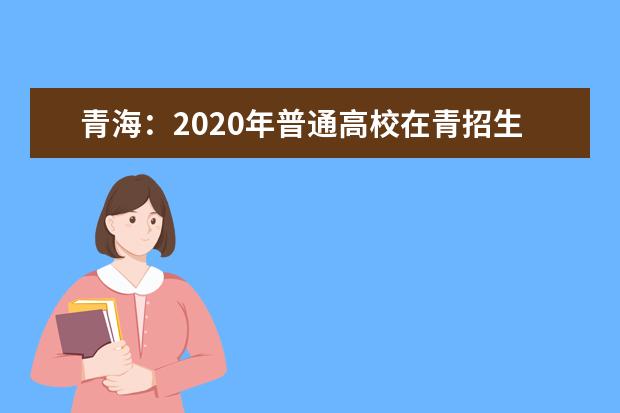 青海：2020年普通高校在青招生录取控制分数线的通知