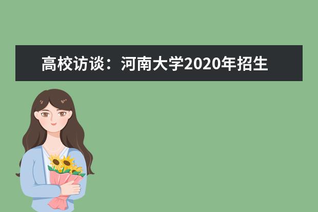 高校访谈：河南大学2020年招生专业和计划