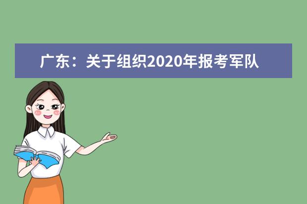 广东：关于组织2020年报考军队院校考生面试体检的通知