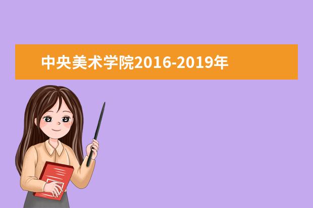 中央美术学院2016-2019年本科专业录取分数线