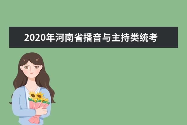 2020年河南省播音与主持类统考报名时间敲定