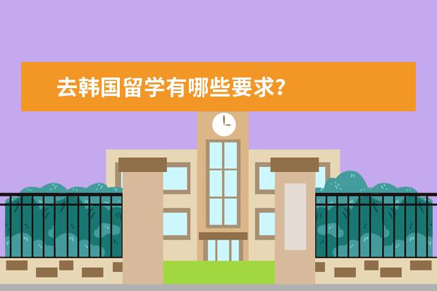 去韩国留学有哪些要求？