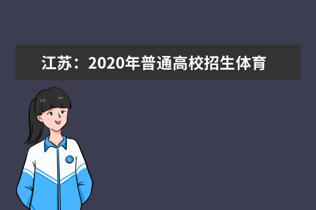 江苏：2020年普通高校招生体育、艺术类提前录取本科批次填报征求（平行）院校志愿通告