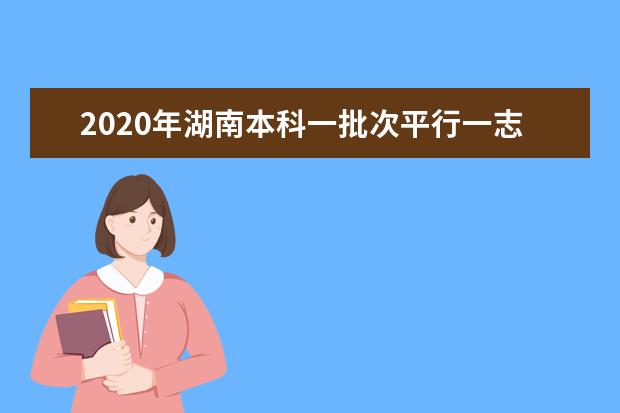 2020年湖南本科一批次平行一志愿投档线