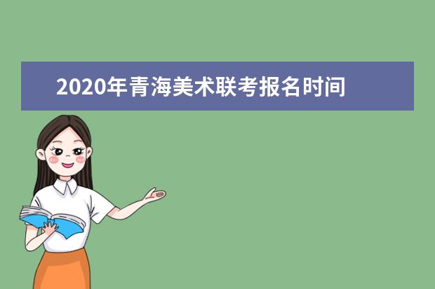 2020年青海美术联考报名时间