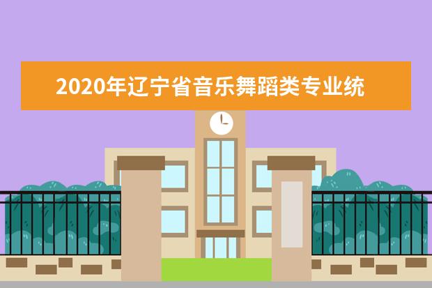 2020年辽宁省音乐舞蹈类专业统考考试说明（试行）