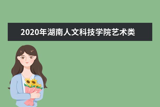 2020年湖南人文科技学院艺术类本科专业录取分数线