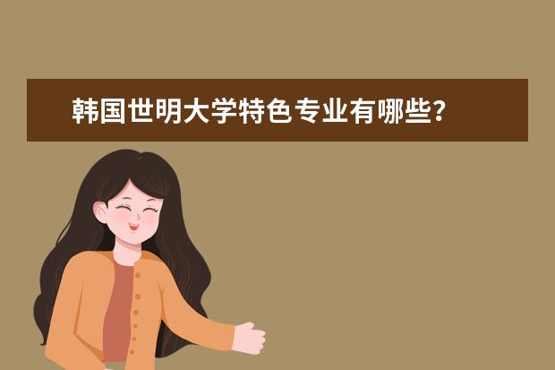 韩国世明大学特色专业有哪些？