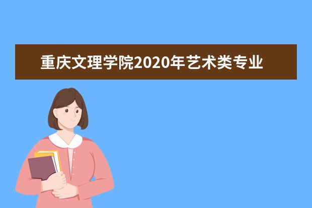 重庆文理学院2020年艺术类专业录取分数线