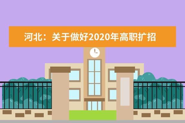 河北：关于做好2020年高职扩招专项招生考试工作的通知