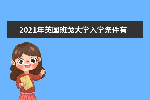 2021年英国班戈大学入学条件有哪些？