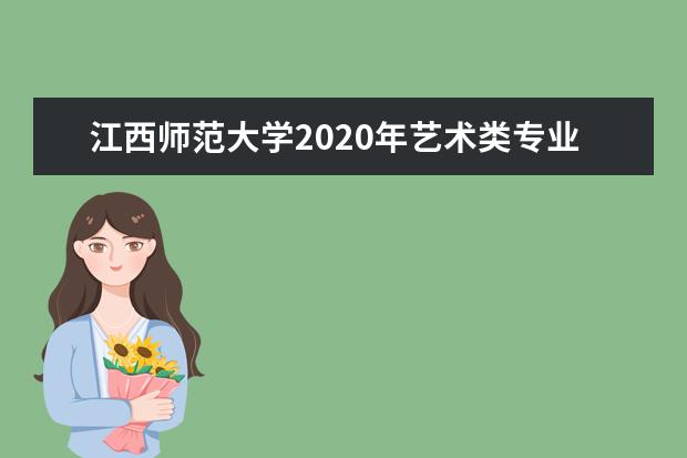 江西师范大学2020年艺术类专业招生计划