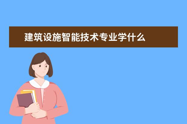 建筑设施智能技术专业学什么