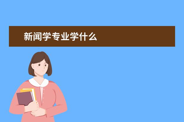 新闻学专业学什么