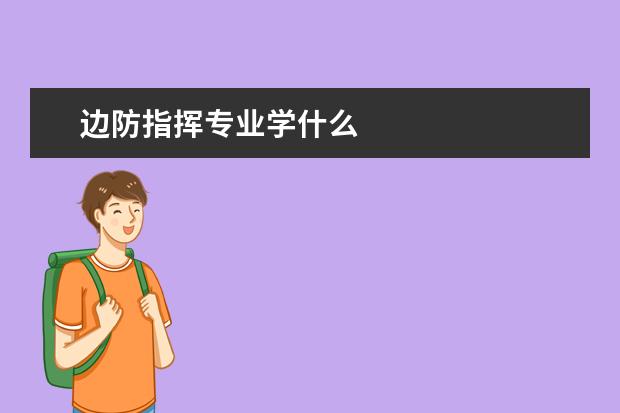 边防指挥专业学什么