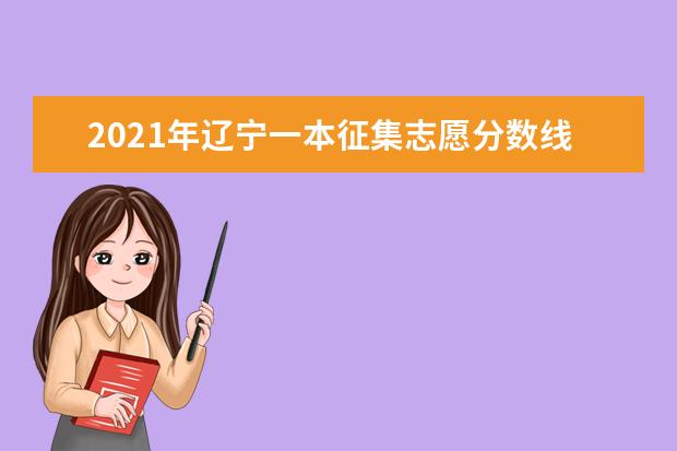 2021年辽宁一本征集志愿分数线,一本征集志愿分数要求是高还是低