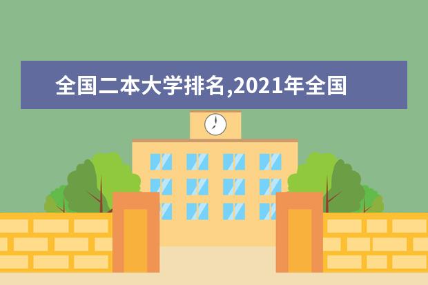 全国二本大学排名,2021年全国二本大学排名汇总表