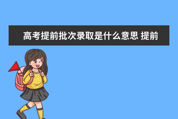 高考提前批次录取是什么意思 提前批次录取和正常录取有何区别