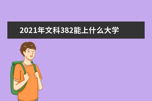 2021年文科382能上什么大学,高考文科382分能考什么大学(100所)