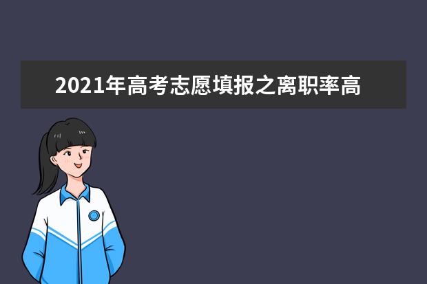 2021年高考志愿填报之离职率高的10大专业