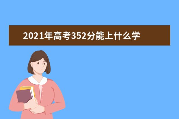 2021年高考352分能上什么学校,高考352分能上什么大学