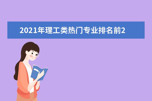 2021年理工类热门专业排名前20强