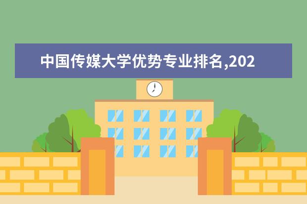 中国传媒大学优势专业排名,2021年中国传媒大学最好的专业排名