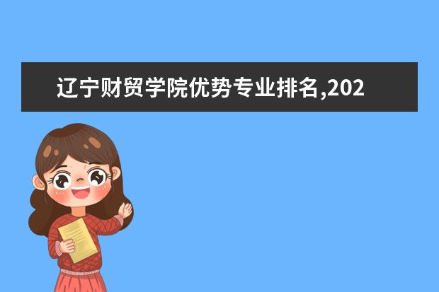 辽宁财贸学院优势专业排名,2021年辽宁财贸学院最好的专业排名