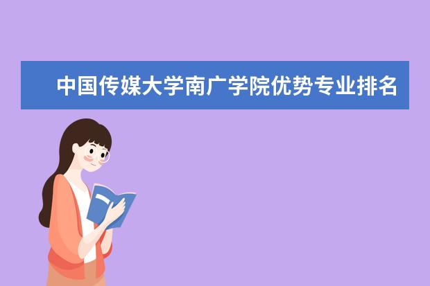 中国传媒大学南广学院优势专业排名,2021年中国传媒大学南广学院最好的专业排名