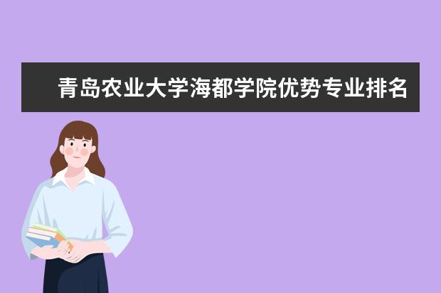 青岛农业大学海都学院优势专业排名,2021年青岛农业大学海都学院最好的专业排名