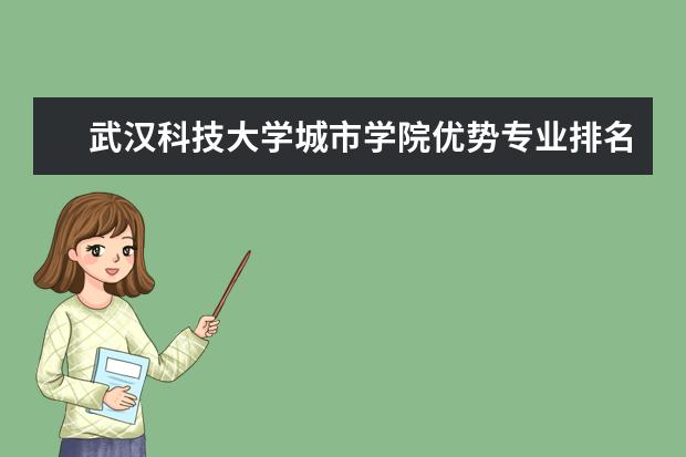 武汉科技大学城市学院优势专业排名,2021年武汉科技大学城市学院最好的专业排名