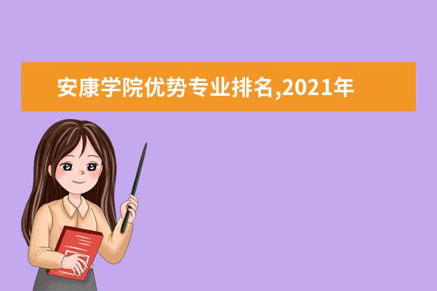 安康学院优势专业排名,2021年安康学院最好的专业排名