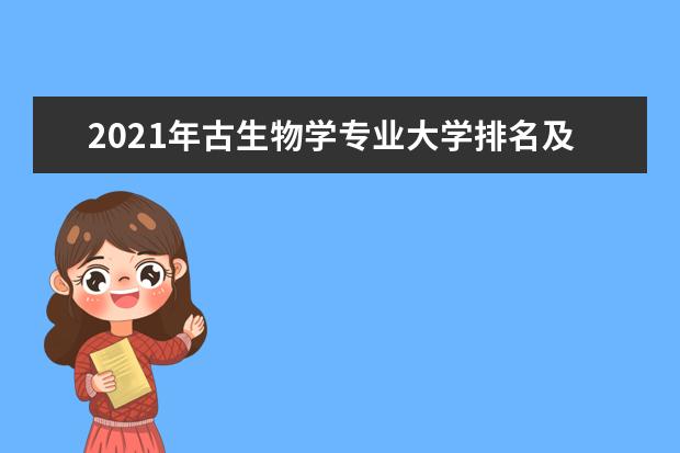 2021年古生物学专业大学排名及分数线【统计表】