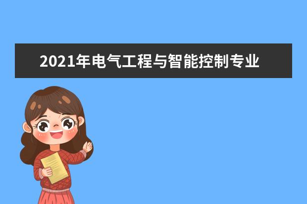 2021年电气工程与智能控制专业大学排名及分数线【统计表】