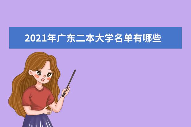 2021年广东二本大学名单有哪些 二本大学排名及分数线(最新版)